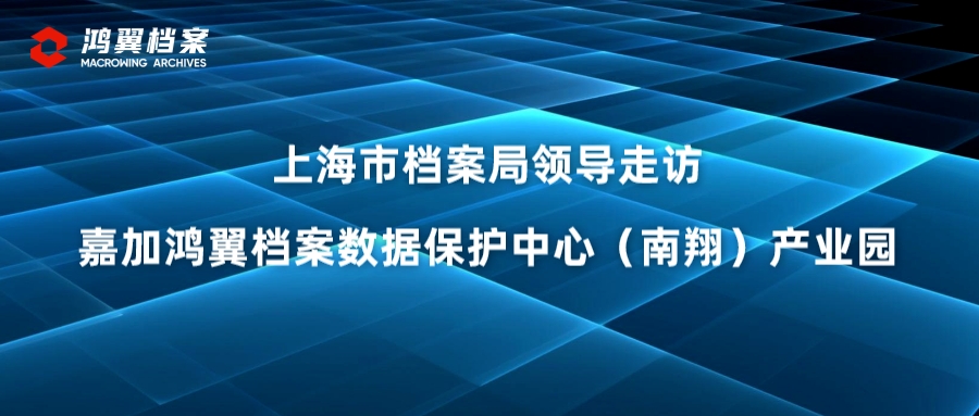 上海市檔案局領導走訪嘉加鴻翼檔案數據保護中心（南翔）產業園