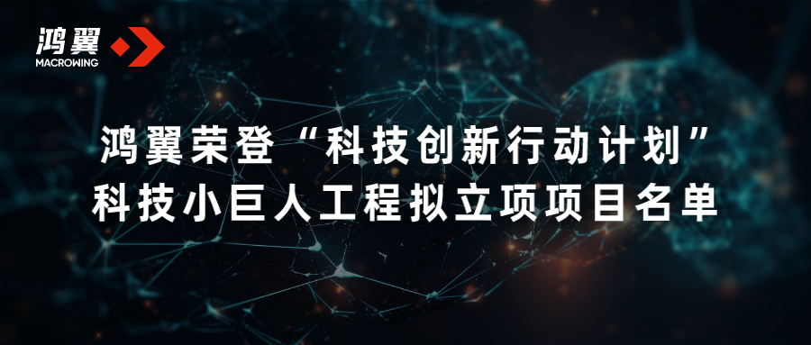 鴻翼榮登“科技創新行動計劃” 科技小巨人工程擬立項項目名單