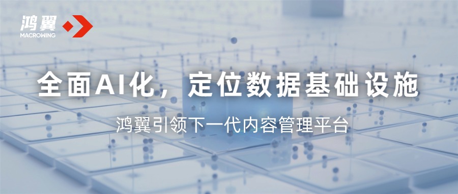 全面AI化，定位數據基礎設施 —— 鴻翼引領下一代內容管理平臺