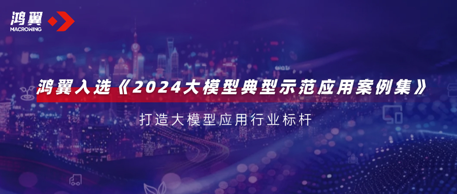 行業標桿！鴻翼入選WAIC 2024《2024大模型典型示范應用案例集》