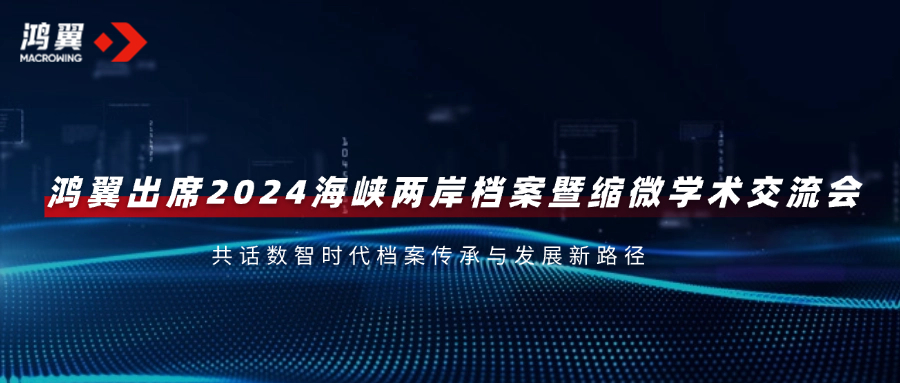鴻翼出席2024海峽兩岸檔案暨縮微學術交流會，共話數智時代檔案傳承與發展新路徑
