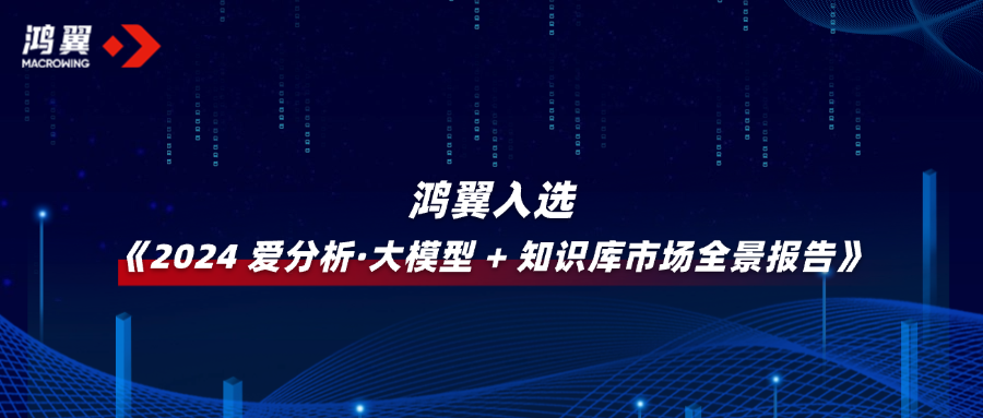 鴻翼入選 《2024 愛分析·大模型 + 知識庫市場全景報告》