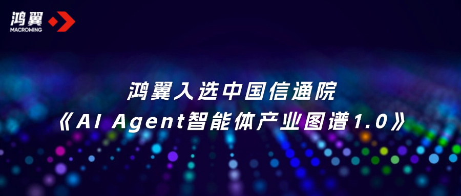 首批！鴻翼入選中國信通院《AI Agent智能體產業圖譜1.0》